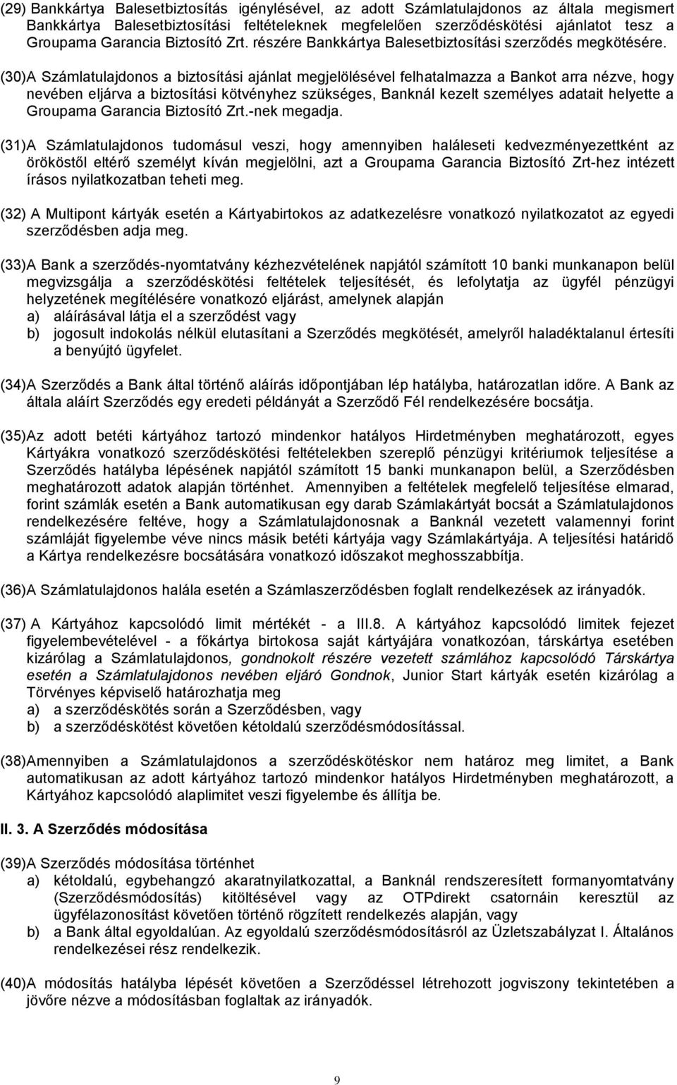 (30) A Számlatulajdonos a biztosítási ajánlat megjelölésével felhatalmazza a Bankot arra nézve, hogy nevében eljárva a biztosítási kötvényhez szükséges, Banknál kezelt személyes adatait helyette a