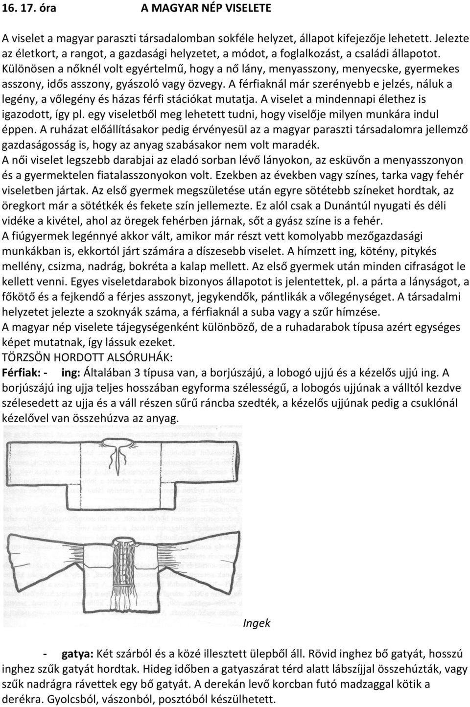 Különösen a nőknél volt egyértelmű, hogy a nő lány, menyasszony, menyecske, gyermekes asszony, idős asszony, gyászoló vagy özvegy.