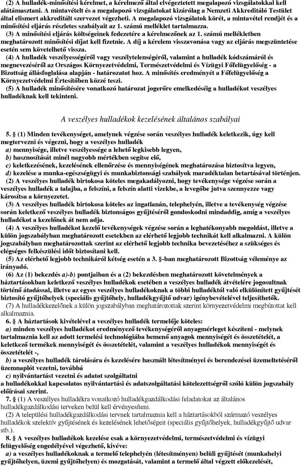 A megalapozó vizsgálatok körét, a mintavétel rendjét és a minősítési eljárás részletes szabályait az 1. számú melléklet tartalmazza.