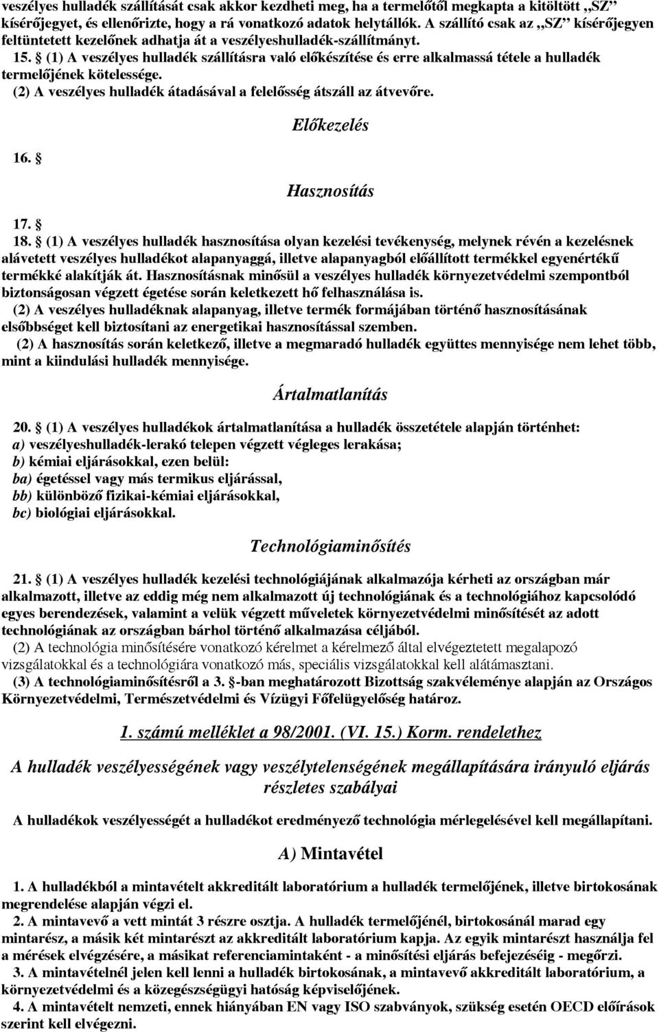 (1) A veszélyes hulladék szállításra való előkészítése és erre alkalmassá tétele a hulladék termelőjének kötelessége. (2) A veszélyes hulladék átadásával a felelősség átszáll az átvevőre. 16.