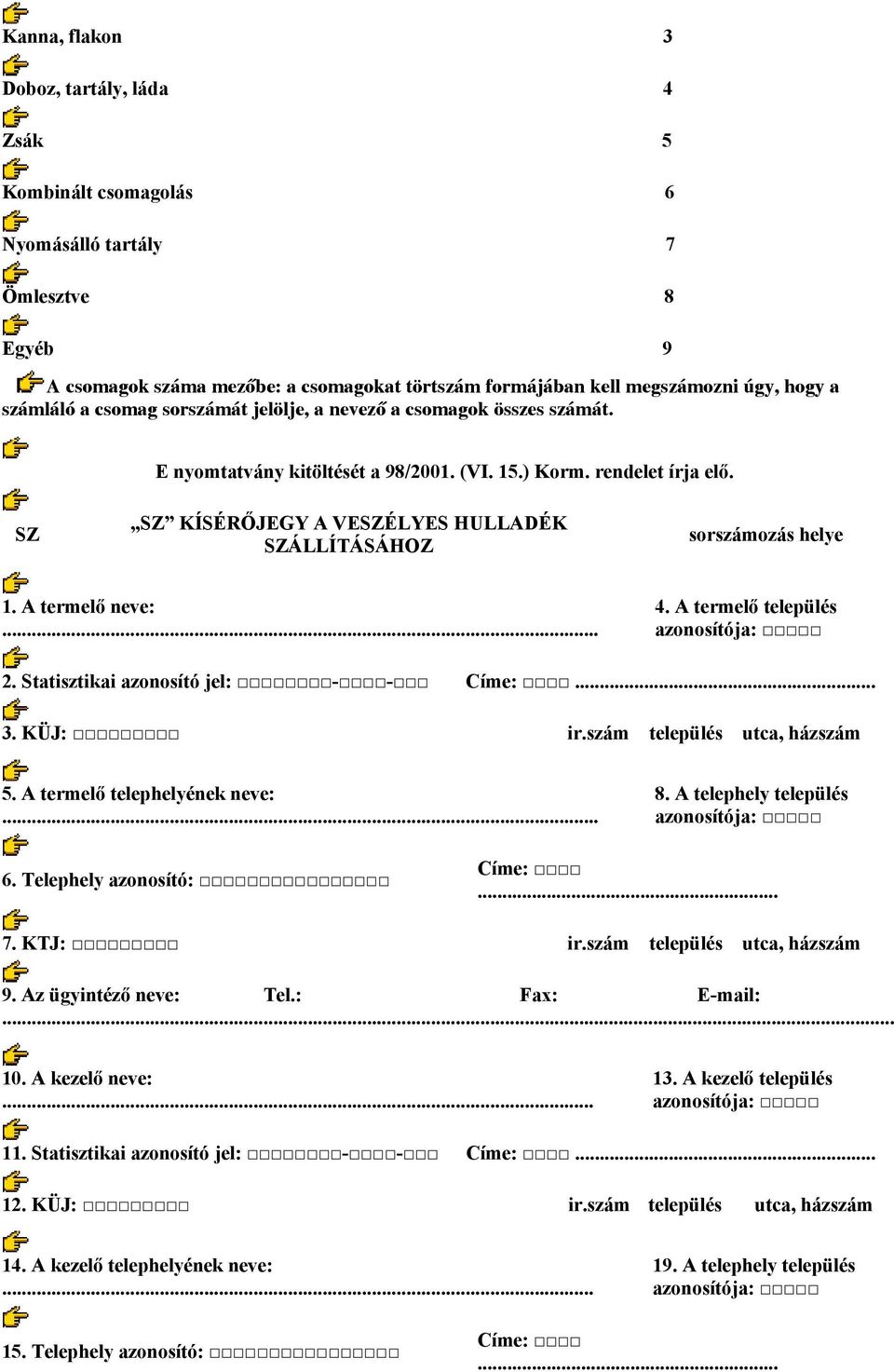 SZ SZ KÍSÉRŐJEGY A VESZÉLYES HULLADÉK SZÁLLÍTÁSÁHOZ sorszámozás helye 1. A termelő neve:... 4. A termelő település 2. Statisztikai azonosító jel: - - Címe:... 3. KÜJ: ir.