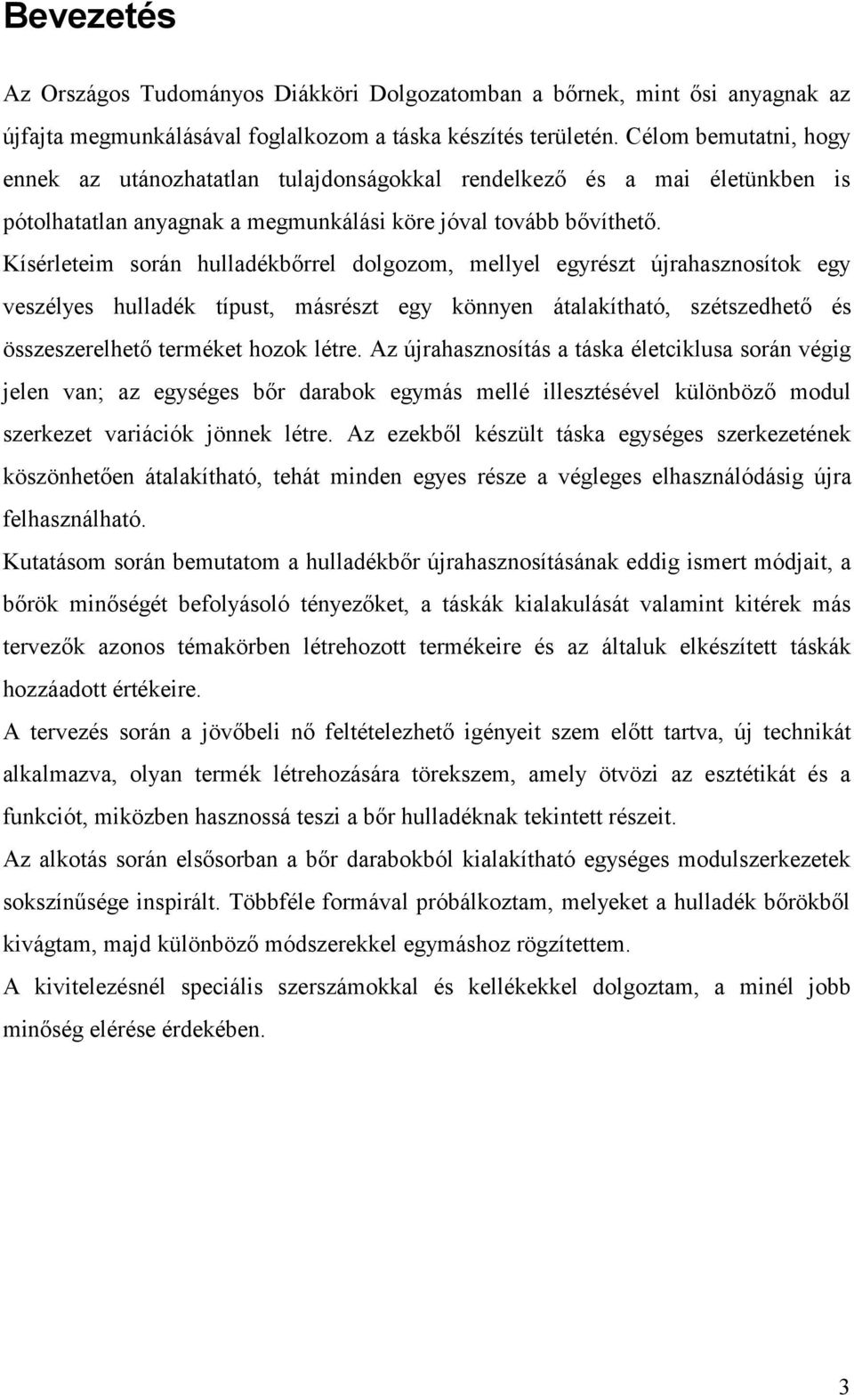 Kísérleteim során hulladékbőrrel dolgozom, mellyel egyrészt újrahasznosítok egy veszélyes hulladék típust, másrészt egy könnyen átalakítható, szétszedhető és összeszerelhető terméket hozok létre.