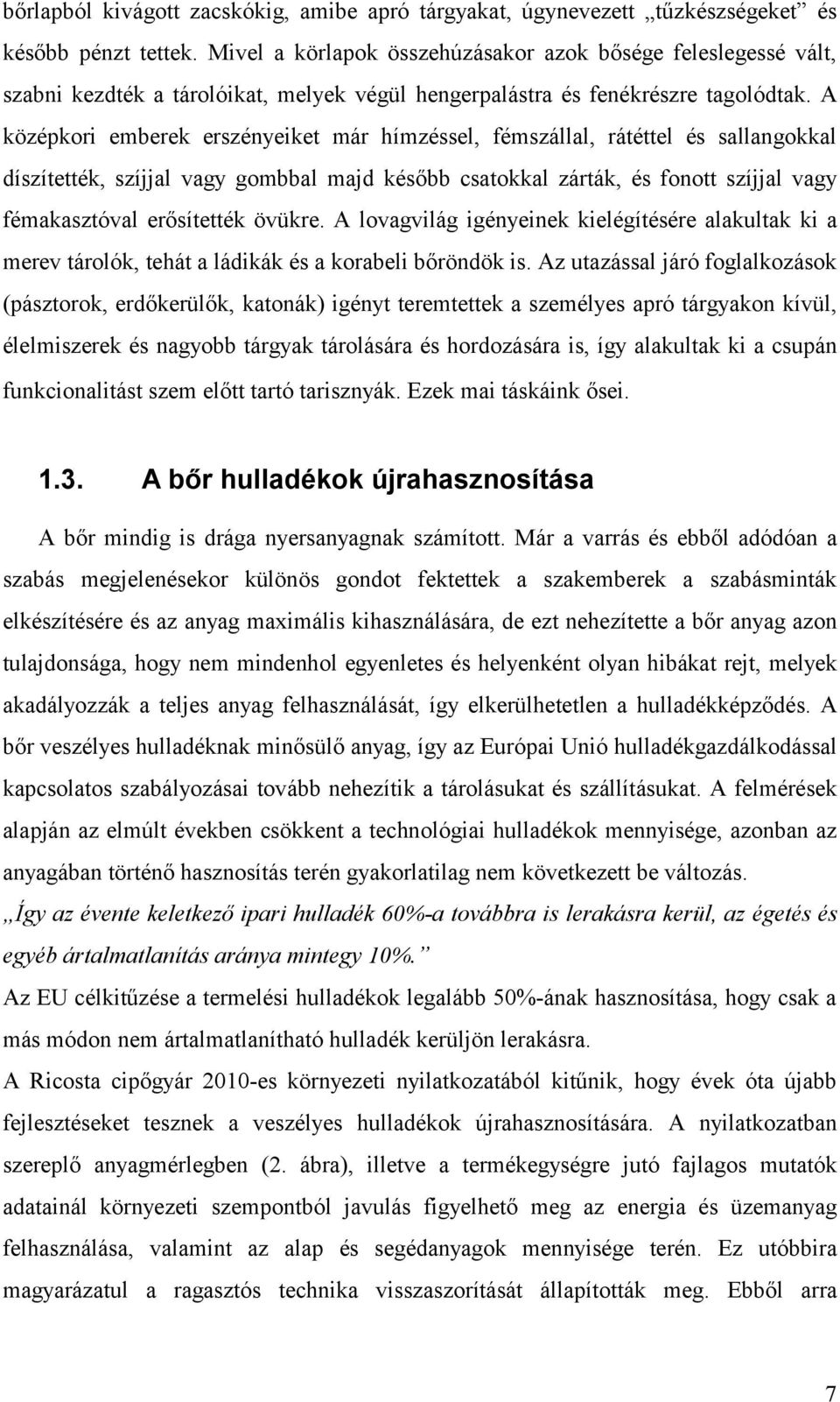 A középkori emberek erszényeiket már hímzéssel, fémszállal, rátéttel és sallangokkal díszítették, szíjjal vagy gombbal majd később csatokkal zárták, és fonott szíjjal vagy fémakasztóval erősítették