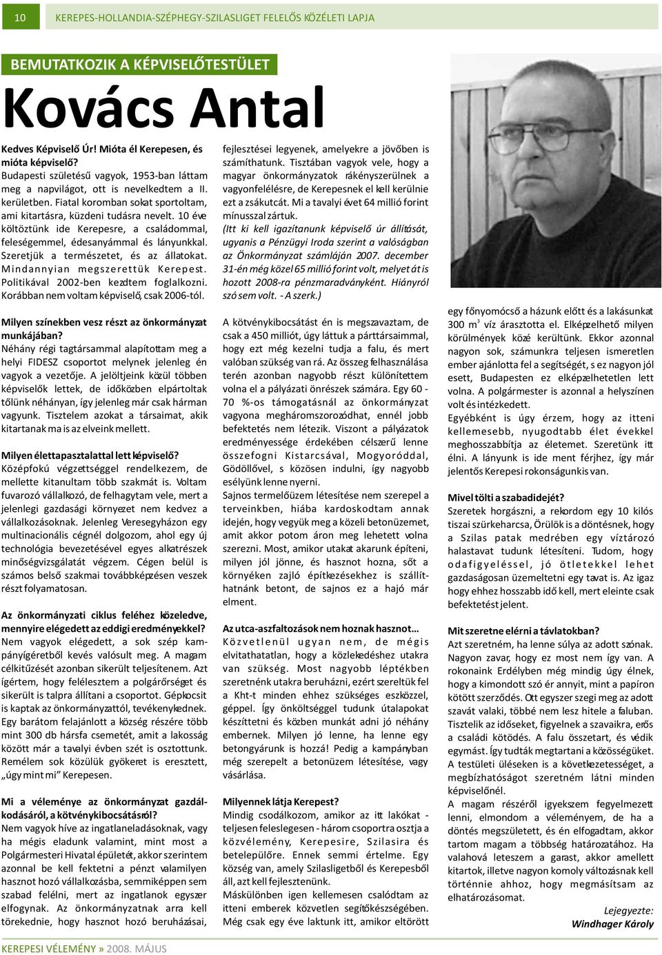 Szeretjük a természetet, és az állatokat. Mindannyian megszerettük Kerepest. Politikával 2002-ben kezdtem foglalkozni. Korábban nem voltam képviselõ, csak 2006-tól.