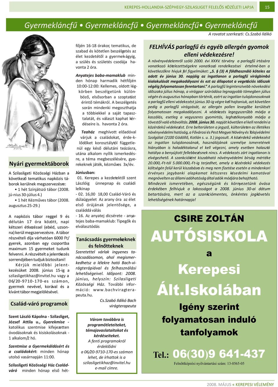 ) 1 hét Kézmûves tábor (2008. augusztus 25-29.) A napközis tábor reggel 9 és délután 17 óra között, napi kétszeri étkezéssel (ebéd, uzsonna) kerül megszervezésre.