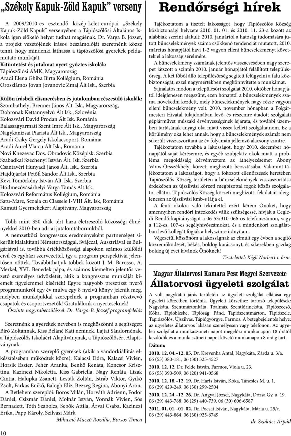 Kitüntetést és jutalmat nyert győztes iskolák: Tápiószőlősi ÁMK, Magyarország Aradi Elena Ghiba Birta Kollégium, Románia Oroszlámos Jovan Jovanovic Zmaj Ált Isk.