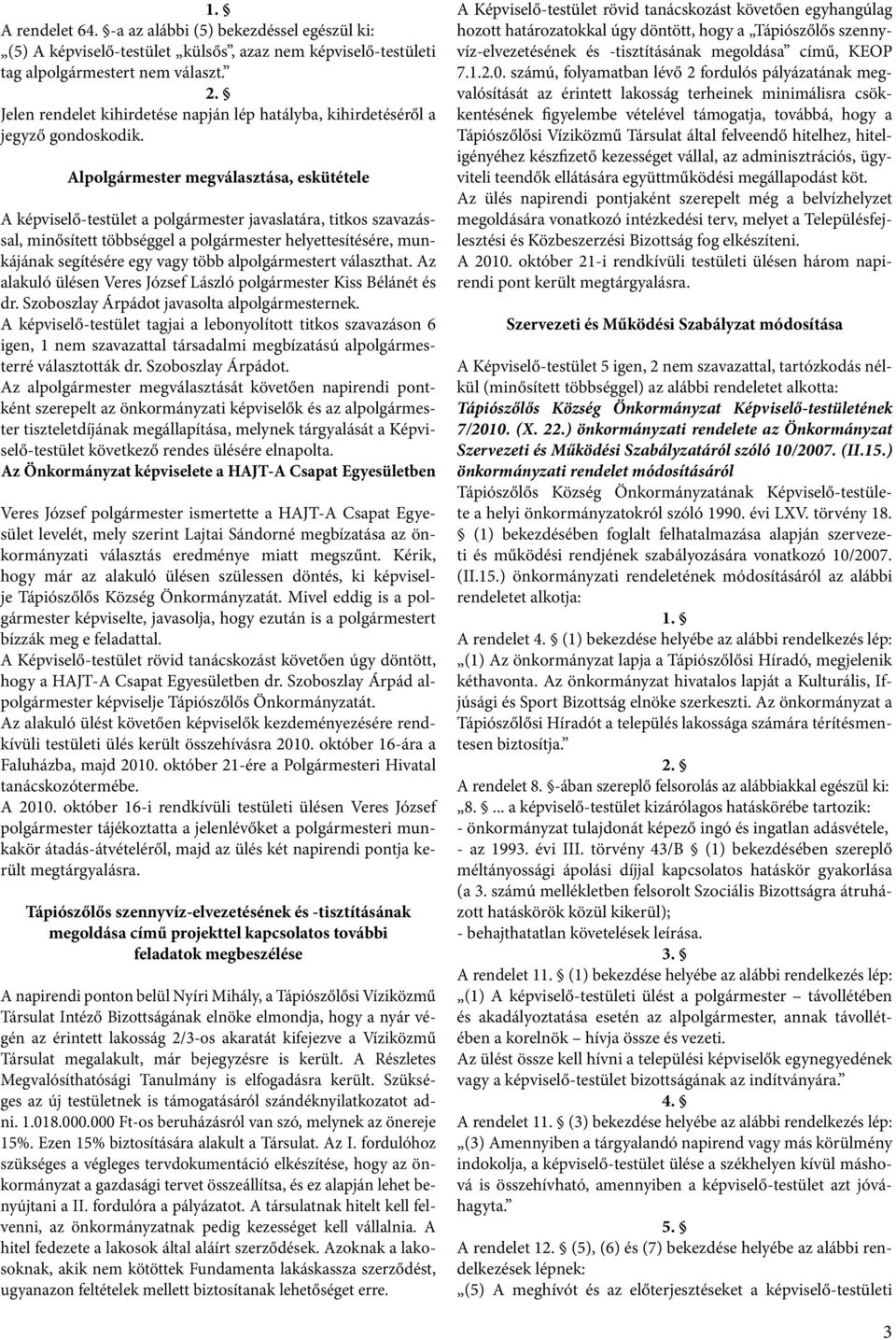 Alpolgármester megválasztása, eskütétele A képviselő-testület a polgármester javaslatára, titkos szavazással, minősített többséggel a polgármester helyettesítésére, munkájának segítésére egy vagy