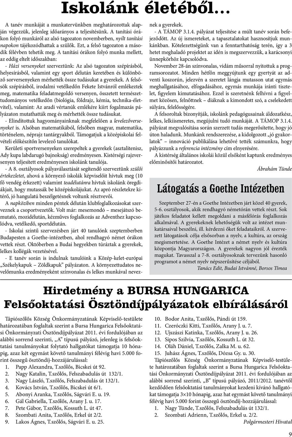 évi fordulójában az alábbi sorrend szerinti, A típusú pályázó, jelenleg is felsőoktatási tanulmányokat folytató hallgatókat támogatja 10 hónapig, azaz két egymást követő tanulmányi félévig havi 5.