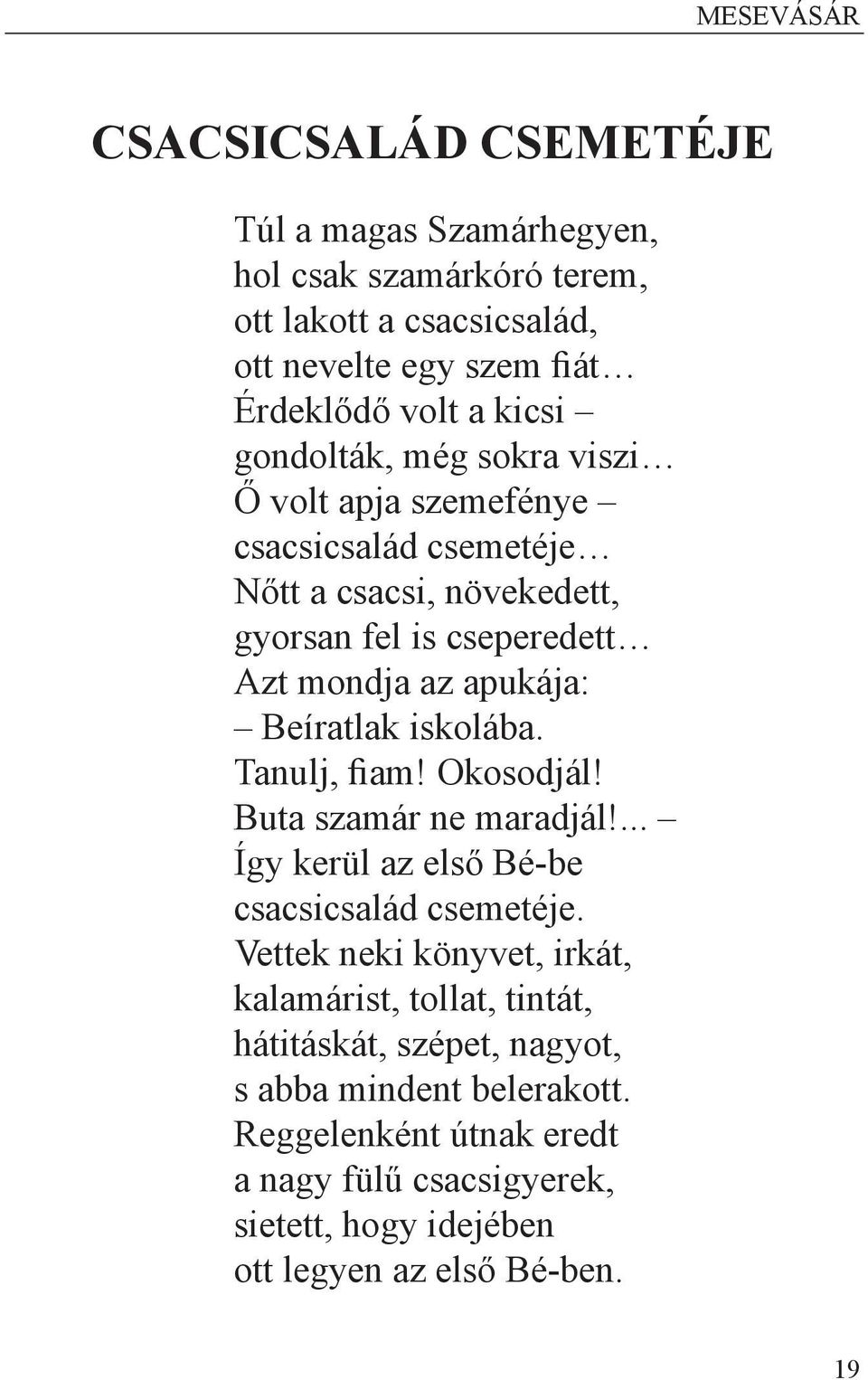 iskolába. Tanulj, fiam! Okosodjál! Buta szamár ne maradjál!... Így kerül az első Bé-be csacsicsalád csemetéje.