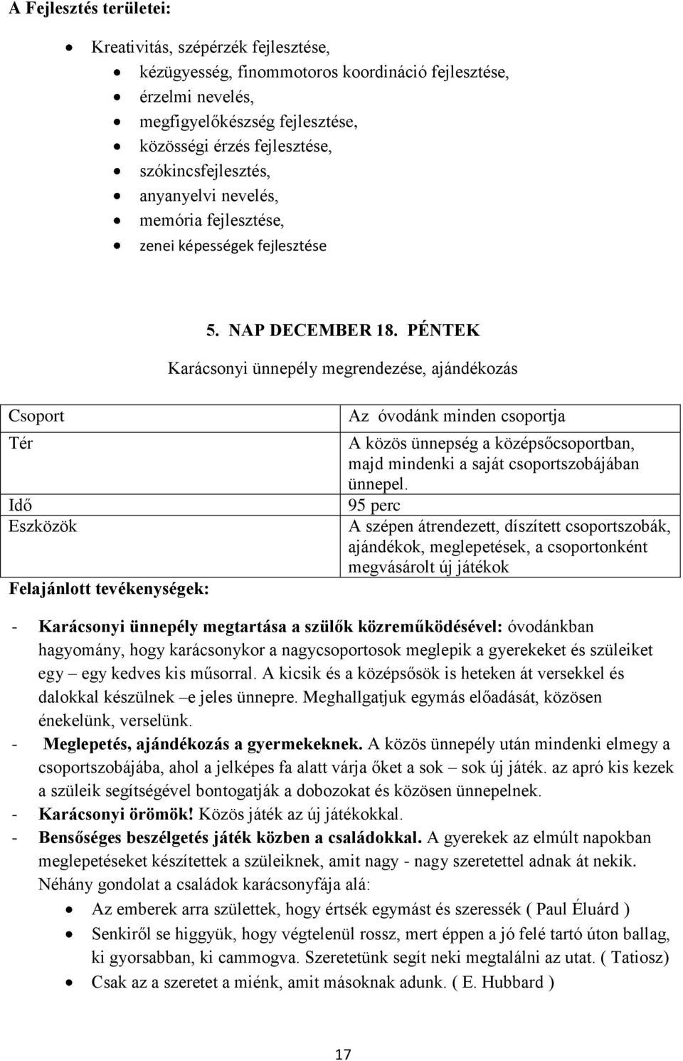 PÉNTEK Karácsonyi ünnepély megrendezése, ajándékozás Csoport Tér Idő Eszközök Felajánlott tevékenységek: Az óvodánk minden csoportja A közös ünnepség a középsőcsoportban, majd mindenki a saját