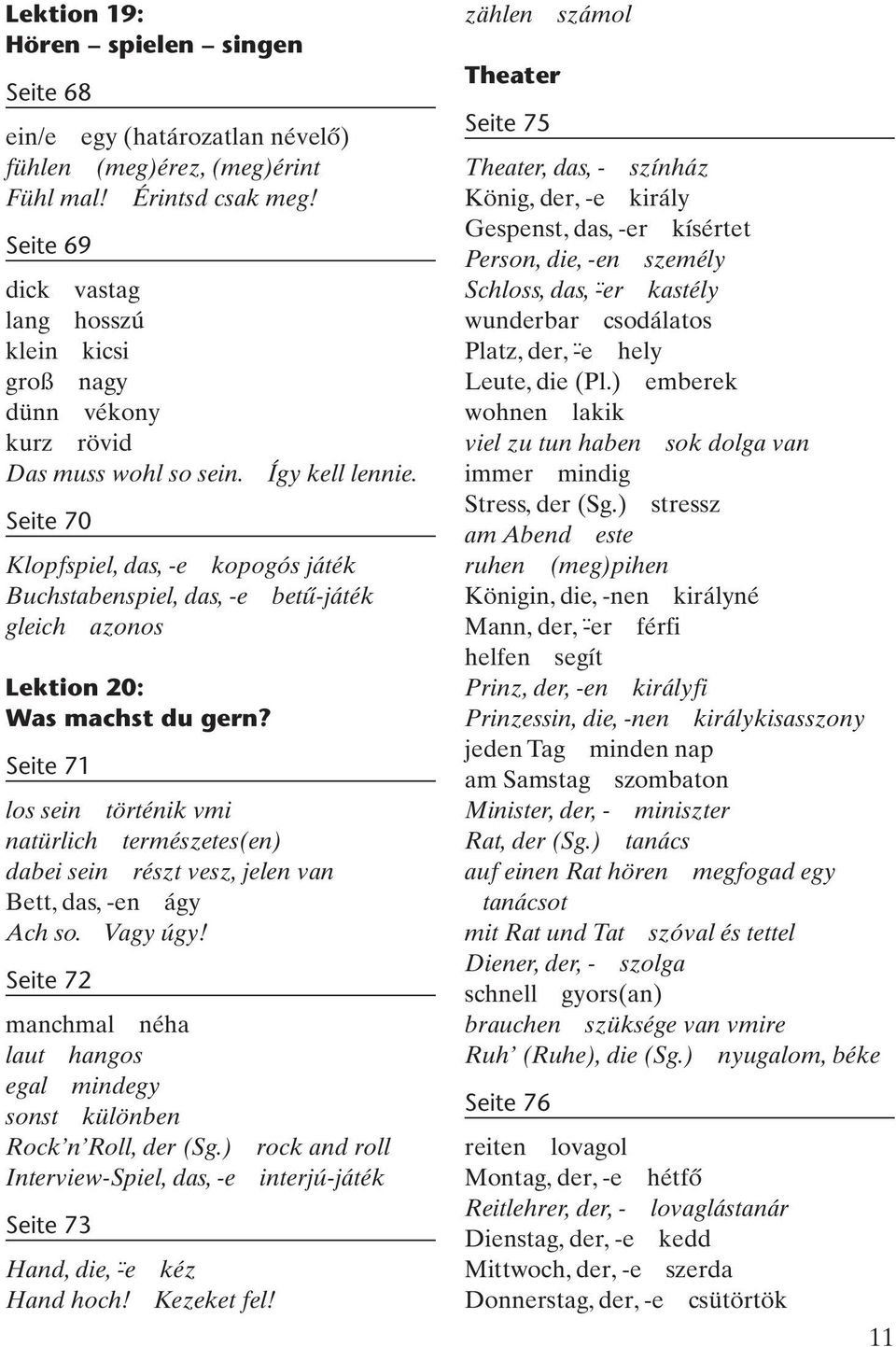 Seite 70 Klopfspiel, das, -e kopogós játék Buchstabenspiel, das, -e betű-játék gleich azonos Lektion 20: Was machst du gern?