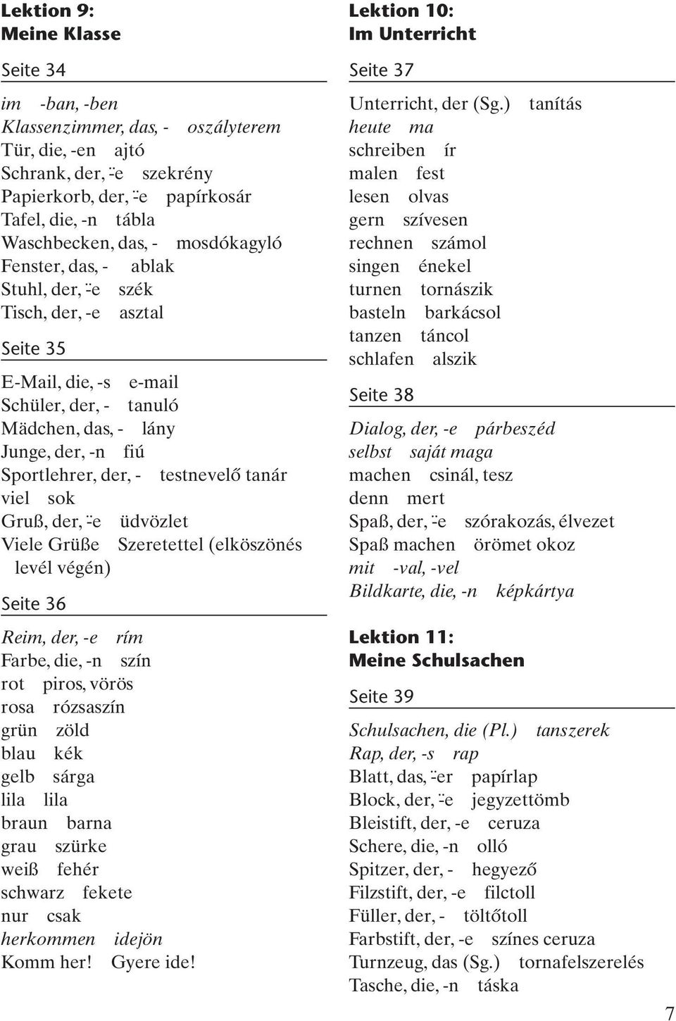 testnevelő tanár viel sok Gruß, der, - e üdvözlet Viele Grüße Szeretettel (elköszönés levél végén) Seite 36 Reim, der, -e rím Farbe, die, -n szín rot piros, vörös rosa rózsaszín grün zöld blau kék