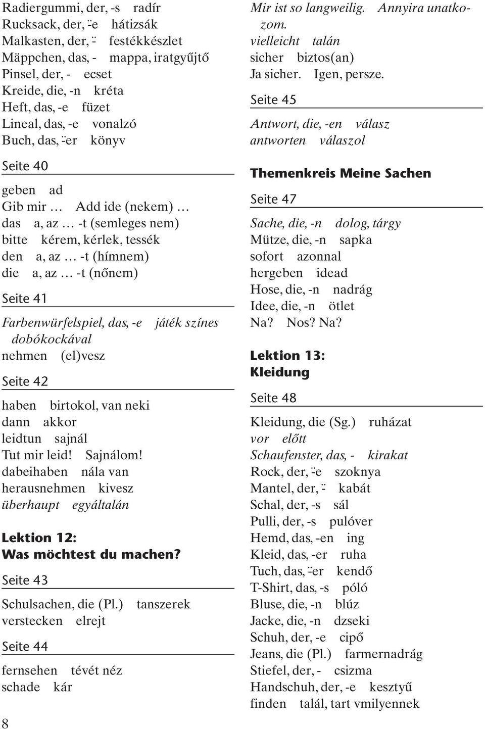 Farbenwürfelspiel, das, -e játék színes dobókockával nehmen (el)vesz Seite 42 haben birtokol, van neki dann akkor leidtun sajnál Tut mir leid! Sajnálom!