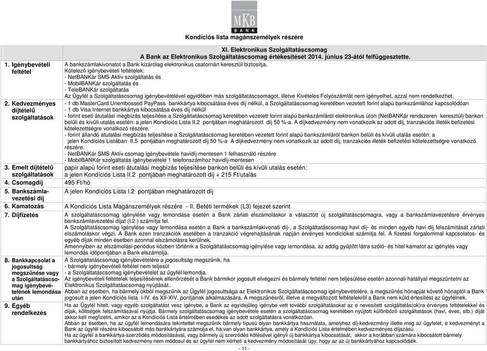 feltétel Kötelező igénybevételi feltételek: - NetBANKár SMS Aktív szolgáltatás és - MobilBANKár szolgáltatás és - TeleBANKár szolgáltatás Az Ügyfél a Szolgáltatáscsomag igénybevételével egyidőben más