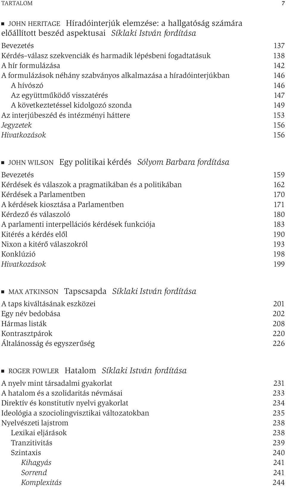 interjúbeszéd és intézményi háttere 153 Jegyzetek 156 Hivatkozások 156 JOHN WILSON Egy politikai kérdés Sólyom Barbara fordítása Bevezetés 159 Kérdések és válaszok a pragmatikában és a politikában