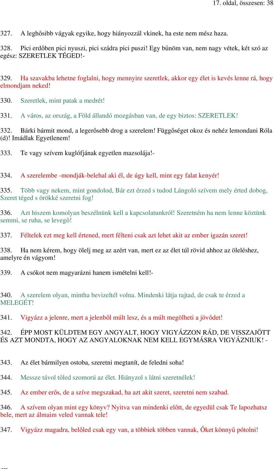 Szeretlek, mint patak a medrét! 331. A város, az ország, a Föld állandó mozgásban van, de egy biztos: SZERETLEK! 332. Bárki bármit mond, a legerősebb drog a szerelem!