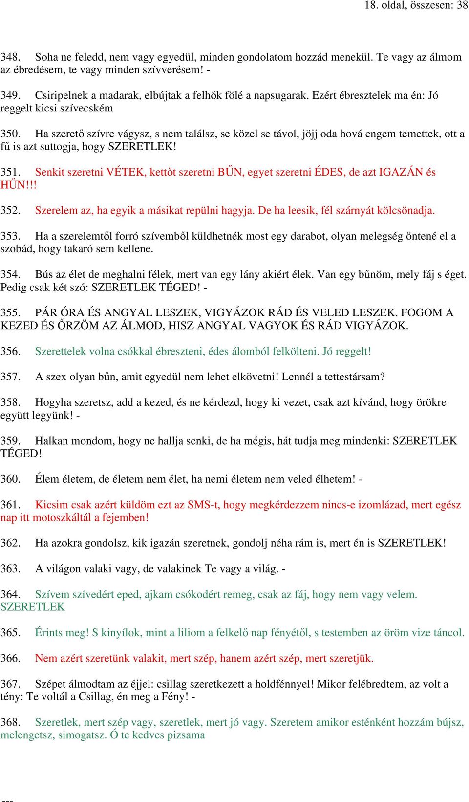 Ha szerető szívre vágysz, s nem találsz, se közel se távol, jöjj oda hová engem temettek, ott a fű is azt suttogja, hogy SZERETLEK! 351.