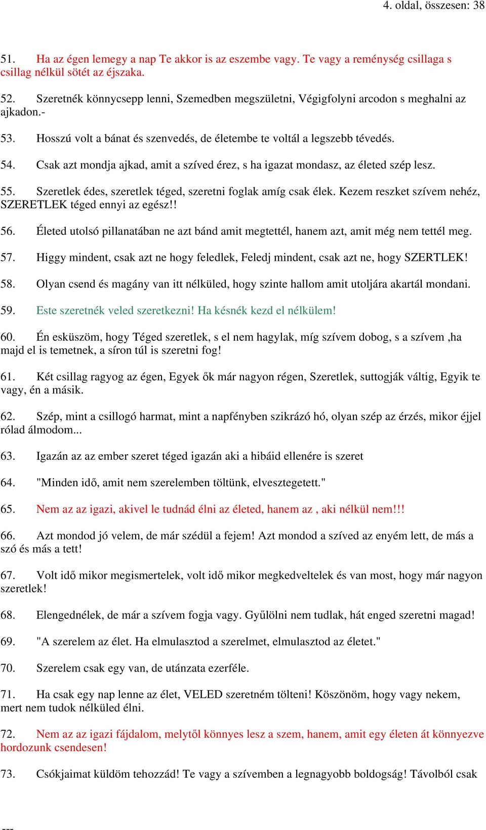 Csak azt mondja ajkad, amit a szíved érez, s ha igazat mondasz, az életed szép lesz. 55. Szeretlek édes, szeretlek téged, szeretni foglak amíg csak élek.