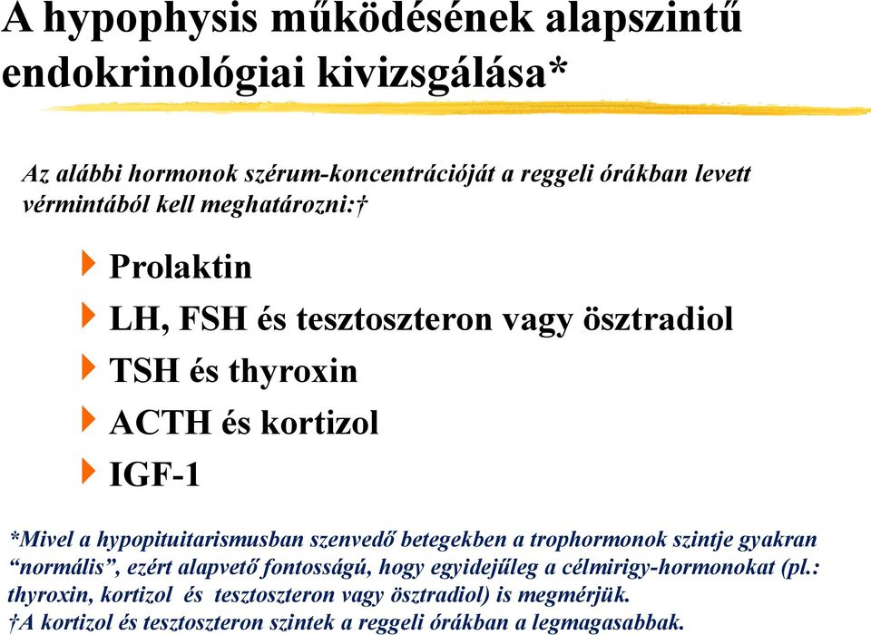 hypopituitarismusban szenvedő betegekben a trophormonok szintje gyakran normális, ezért alapvető fontosságú, hogy egyidejűleg a