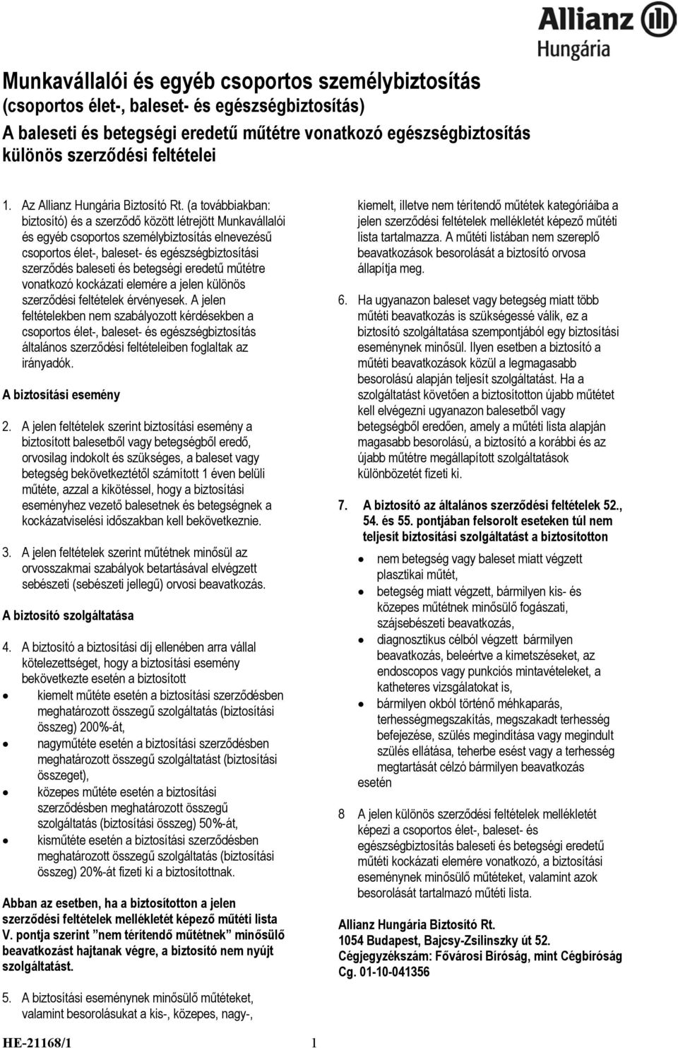 (a továbbiakban: biztosító) és a szerződő között létrejött Munkavállalói és egyéb csoportos személybiztosítás elnevezésű csoportos élet-, baleset- és egészségbiztosítási szerződés baleseti és