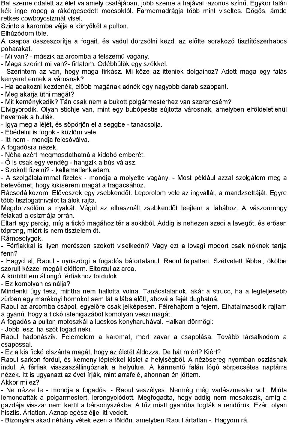 A csapos összeszorítja a fogait, és vadul dörzsölni kezdi az előtte sorakozó tisztítószerhabos poharakat. - Mi van? - mászik az arcomba a félszemű vagány. - Maga szerint mi van?- firtatom.