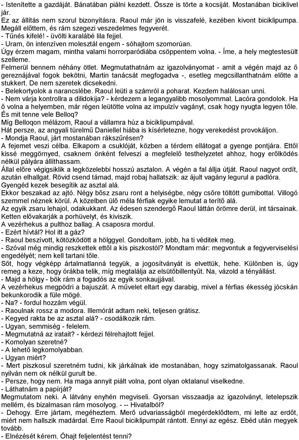 - Uram, ön intenzíven molesztál engem - sóhajtom szomorúan. Úgy érzem magam, mintha valami horrorparódiába csöppentem volna. - Íme, a hely megtestesült szelleme. Felmerül bennem néhány ötlet.