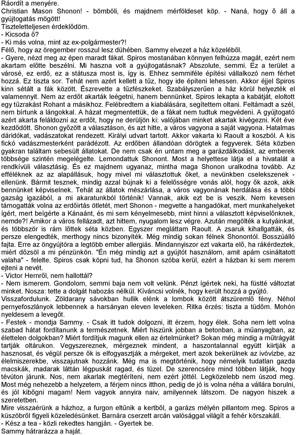 Spiros mostanában könnyen felhúzza magát, ezért nem akartam előtte beszélni. Mi haszna volt a gyújtogatásnak? Abszolute, semmi. Ez a terület a városé, ez erdő, ez a státusza most is, így is.