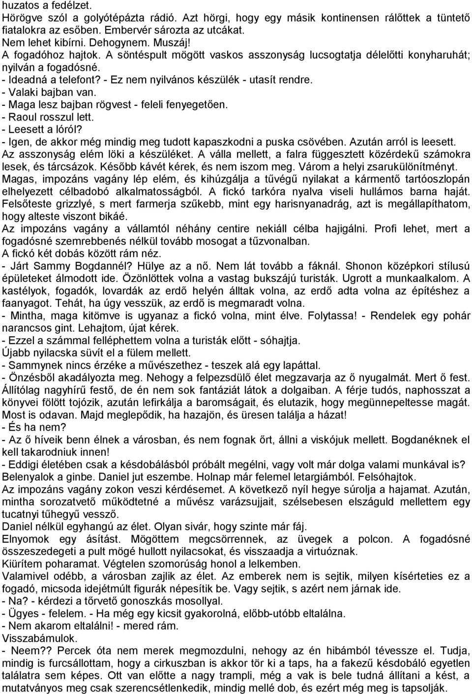 - Valaki bajban van. - Maga lesz bajban rögvest - feleli fenyegetően. - Raoul rosszul lett. - Leesett a lóról? - Igen, de akkor még mindig meg tudott kapaszkodni a puska csövében.