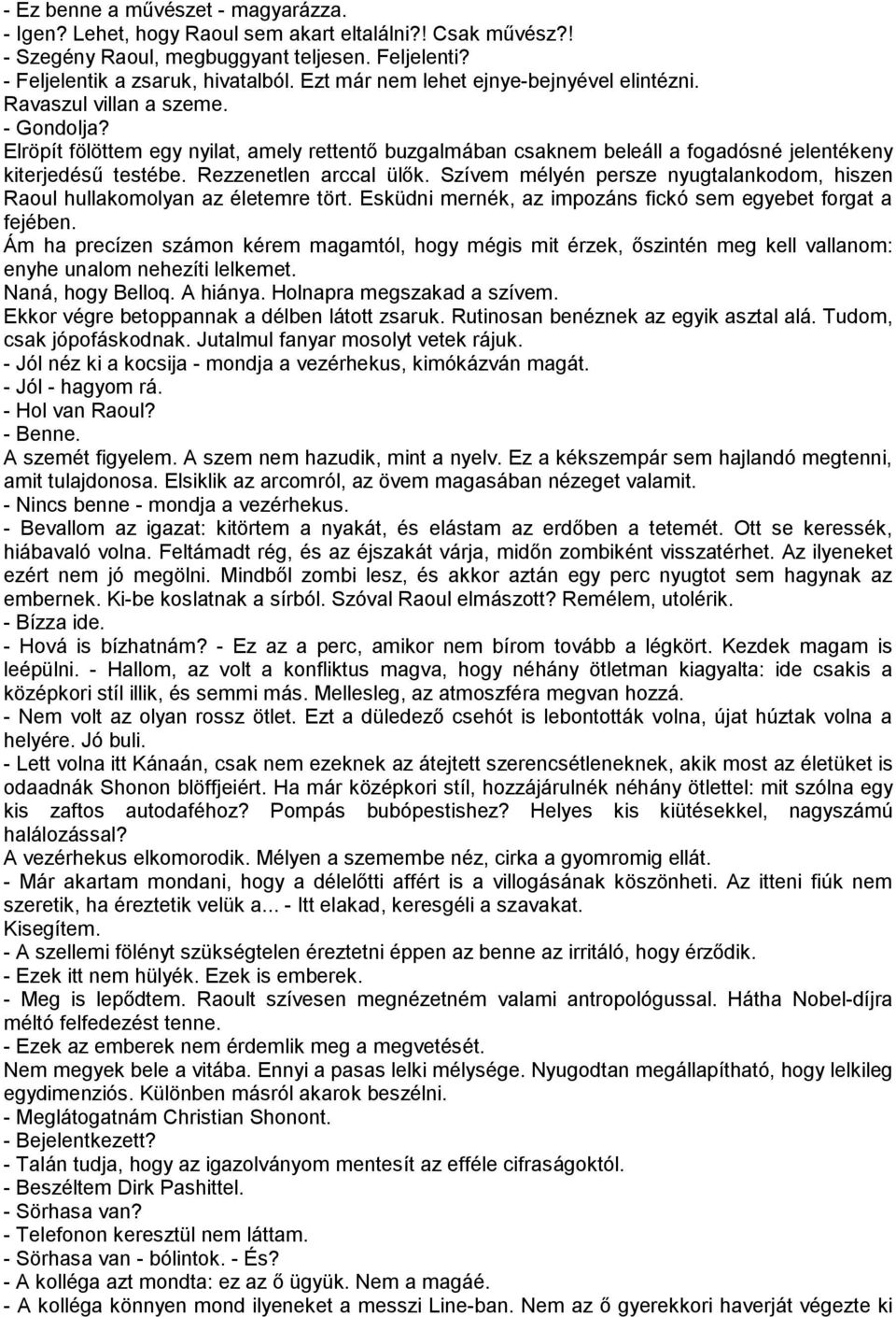 Rezzenetlen arccal ülők. Szívem mélyén persze nyugtalankodom, hiszen Raoul hullakomolyan az életemre tört. Esküdni mernék, az impozáns fickó sem egyebet forgat a fejében.