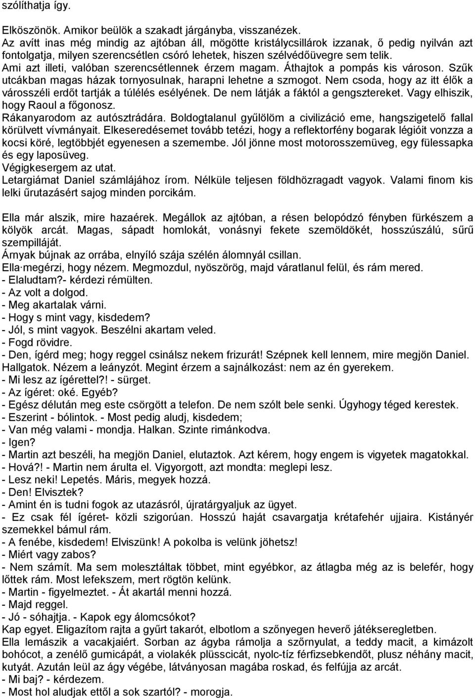 Ami azt illeti, valóban szerencsétlennek érzem magam. Áthajtok a pompás kis városon. Szűk utcákban magas házak tornyosulnak, harapni lehetne a szmogot.