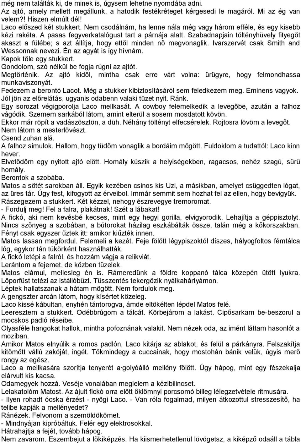 Szabadnapjain töltényhüvely fityegőt akaszt a fülébe; s azt állítja, hogy ettől minden nő megvonaglik. Ivarszervét csak Smith and Wessonnak nevezi. Én az agyát is így hívnám. Kapok tőle egy stukkert.