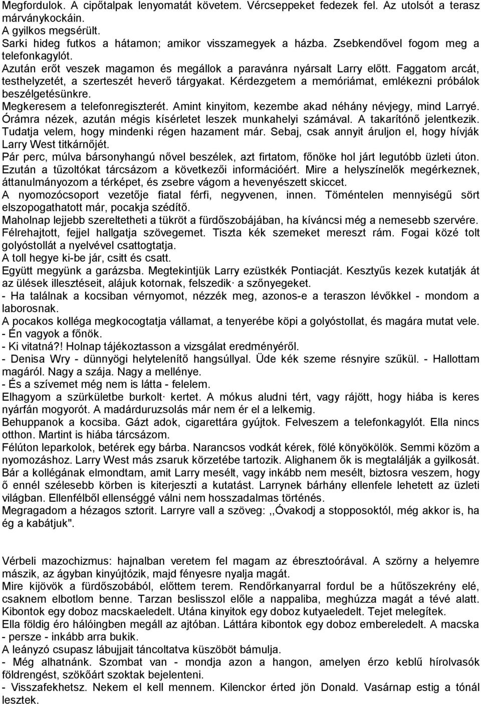 Kérdezgetem a memóriámat, emlékezni próbálok beszélgetésünkre. Megkeresem a telefonregiszterét. Amint kinyitom, kezembe akad néhány névjegy, mind Larryé.