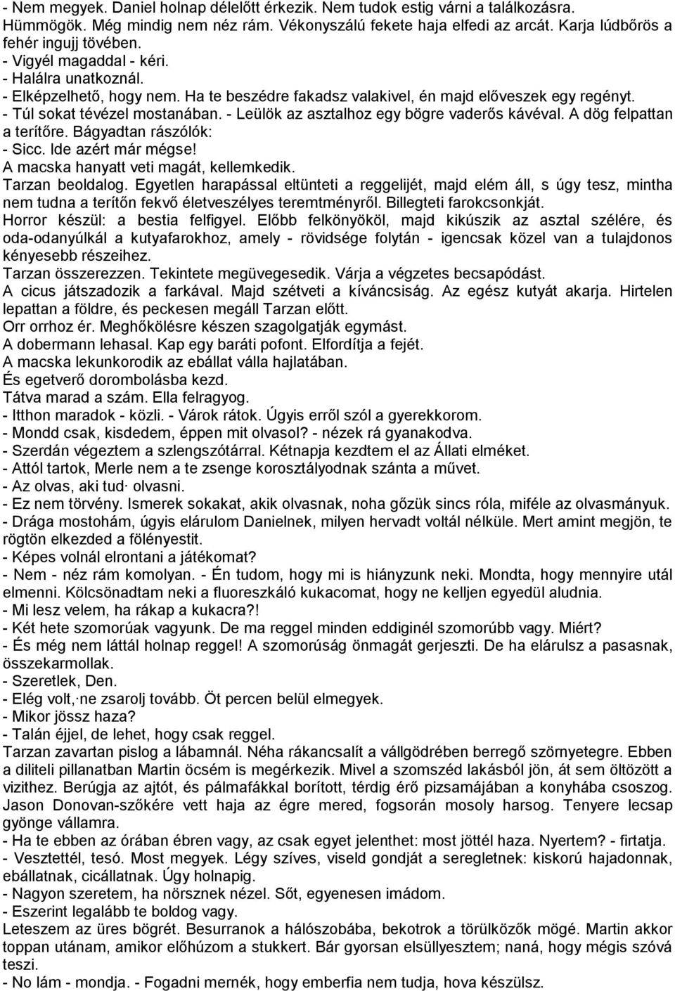 - Leülök az asztalhoz egy bögre vaderős kávéval. A dög felpattan a terítőre. Bágyadtan rászólók: - Sicc. Ide azért már mégse! A macska hanyatt veti magát, kellemkedik. Tarzan beoldalog.