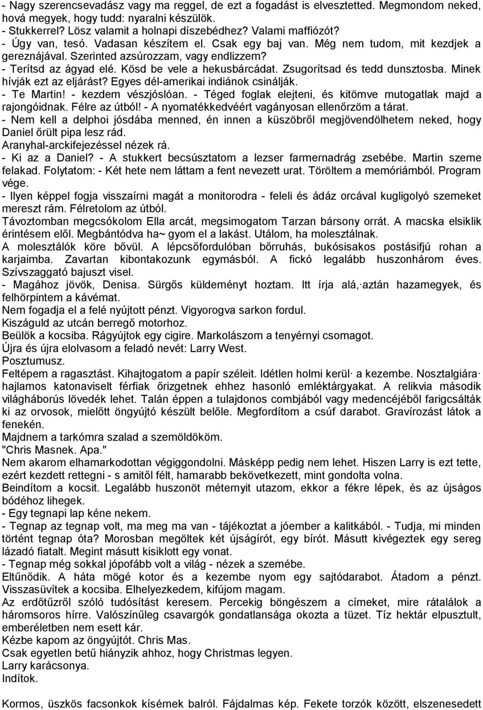 Kösd be vele a hekusbárcádat. Zsugorítsad és tedd dunsztosba. Minek hívják ezt az eljárást? Egyes dél-amerikai indiánok csinálják. - Te Martin! - kezdem vészjóslóan.