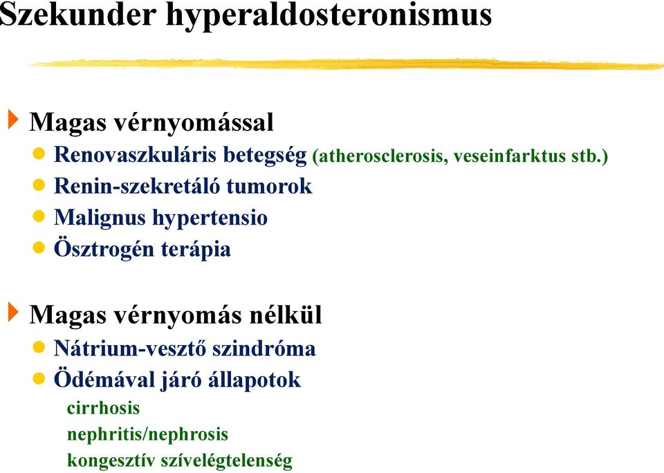 ) Renin-szekretáló tumorok Malignus hypertensio Ösztrogén terápia Magas