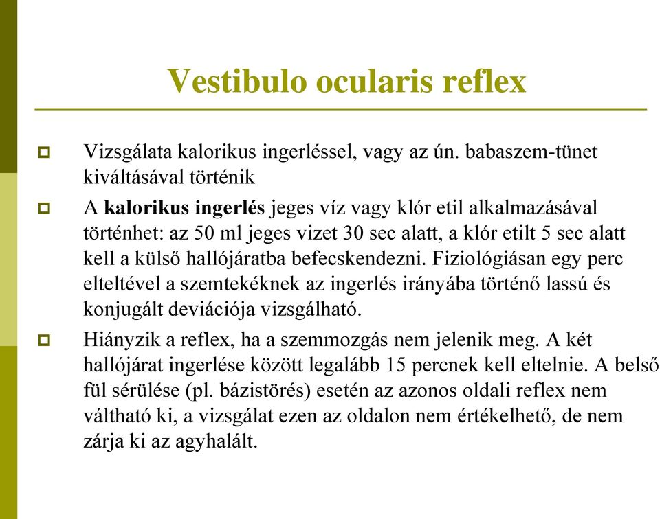 kell a külső hallójáratba befecskendezni. Fiziológiásan egy perc elteltével a szemtekéknek az ingerlés irányába történő lassú és konjugált deviációja vizsgálható.