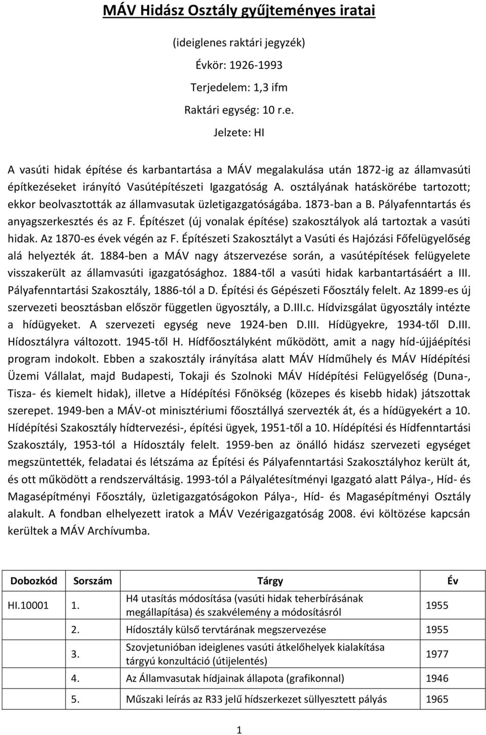 Építészet (új vonalak építése) szakosztályok alá tartoztak a vasúti hidak. Az 1870-es végén az F. Építészeti Szakosztályt a Vasúti és Hajózási Főfelügyelőség alá helyezték át.