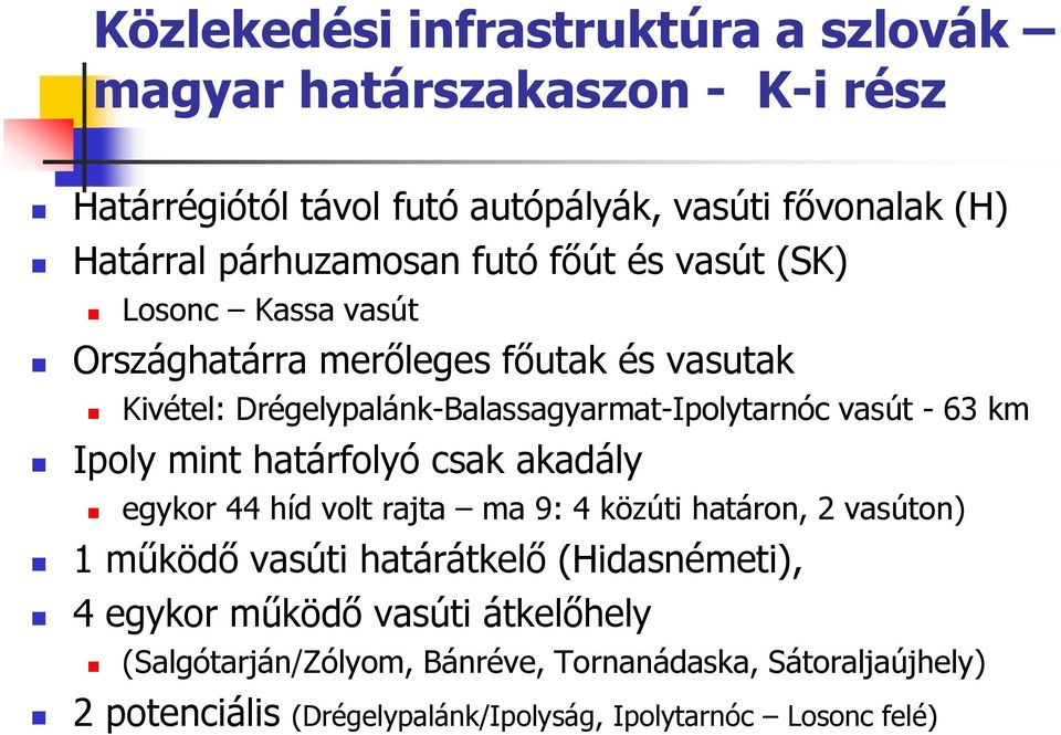 vasút - 63 km Ipoly mint határfolyó csak akadály egykor 44 híd volt rajta ma 9: 4 közúti határon, 2 vasúton) 1 működő vasúti határátkelő