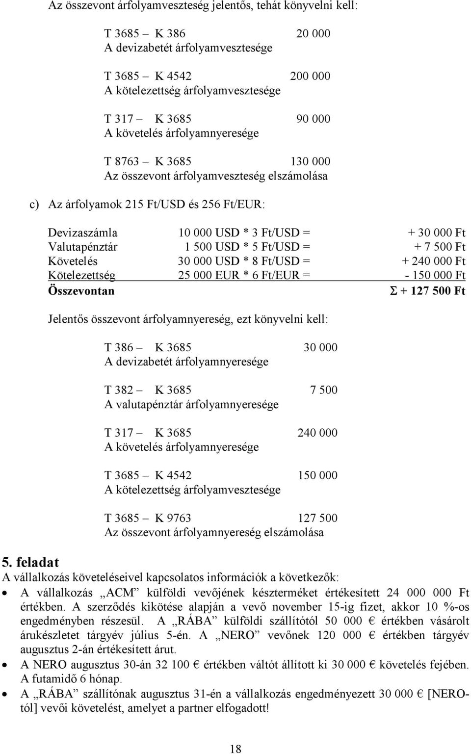 1 500 USD * 5 Ft/USD = + 7 500 Ft Követelés 30 000 USD * 8 Ft/USD = + 240 000 Ft Kötelezettség 25 000 EUR * 6 Ft/EUR = - 150 000 Ft Összevontan Σ + 127 500 Ft Jelentős összevont árfolyamnyereség, ezt