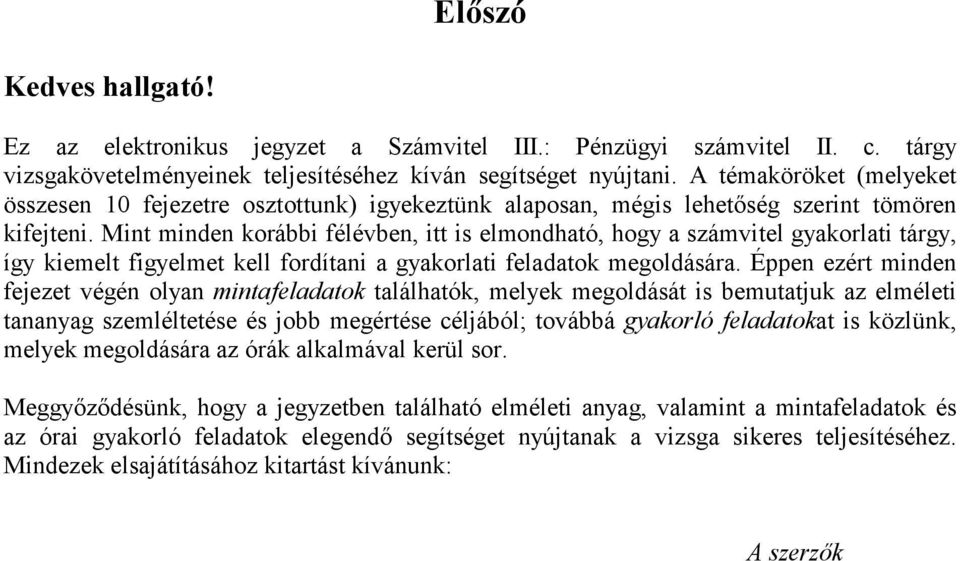 Mint minden korábbi félévben, itt is elmondható, hogy a számvitel gyakorlati tárgy, így kiemelt figyelmet kell fordítani a gyakorlati feladatok megoldására.