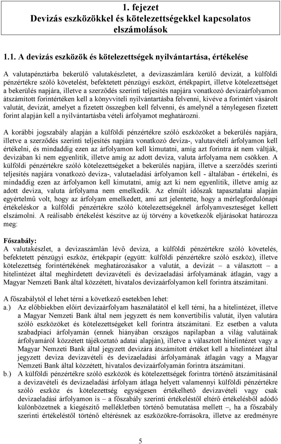 napjára vonatkozó devizaárfolyamon átszámított forintértéken kell a könyvviteli nyilvántartásba felvenni, kivéve a forintért vásárolt valutát, devizát, amelyet a fizetett összegben kell felvenni, és