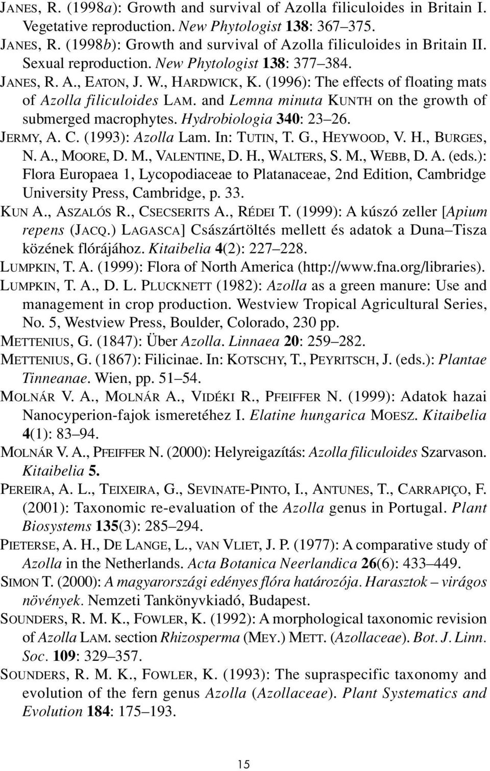 (1996): The effects of floating mats of Azolla filiculoides LAM. and Lemna minuta KUNTH on the growth of submerged macrophytes. Hydrobiologia 340: 23 26. JERMY, A. C. (1993): Azolla Lam. In: TUTIN, T.