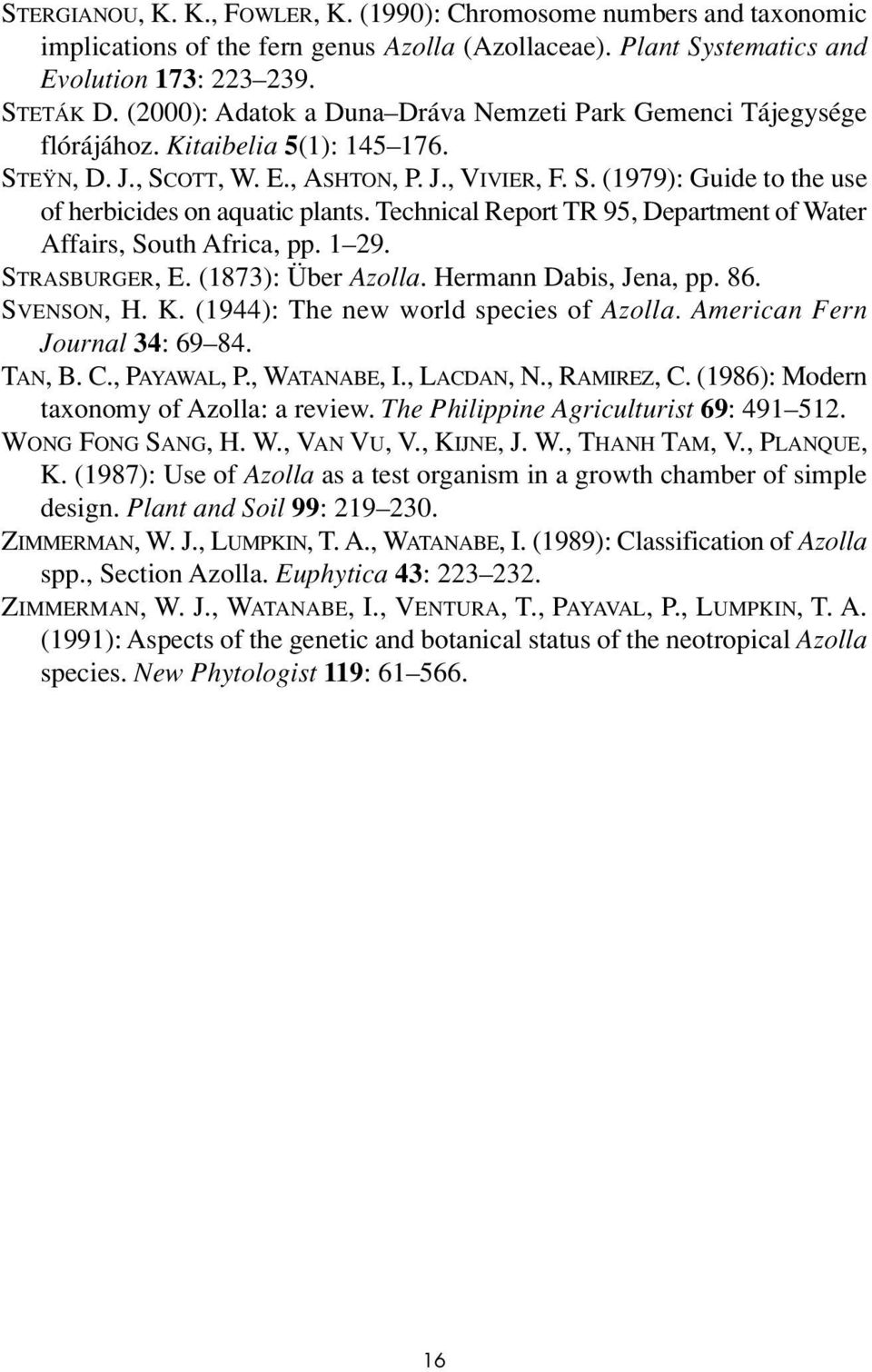 Technical Report TR 95, Department of Water Affairs, South Africa, pp. 1 29. STRASBURGER, E. (1873): Über Azolla. Hermann Dabis, Jena, pp. 86. SVENSON, H. K. (1944): The new world species of Azolla.