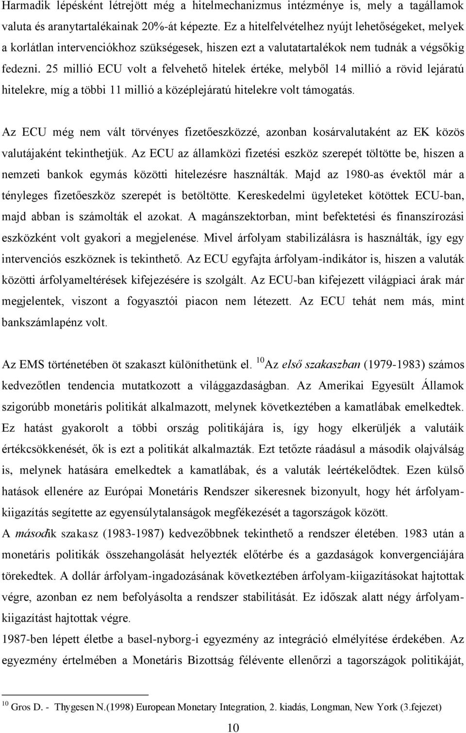 25 millió ECU volt a felvehető hitelek értéke, melyből 14 millió a rövid lejáratú hitelekre, míg a többi 11 millió a középlejáratú hitelekre volt támogatás.