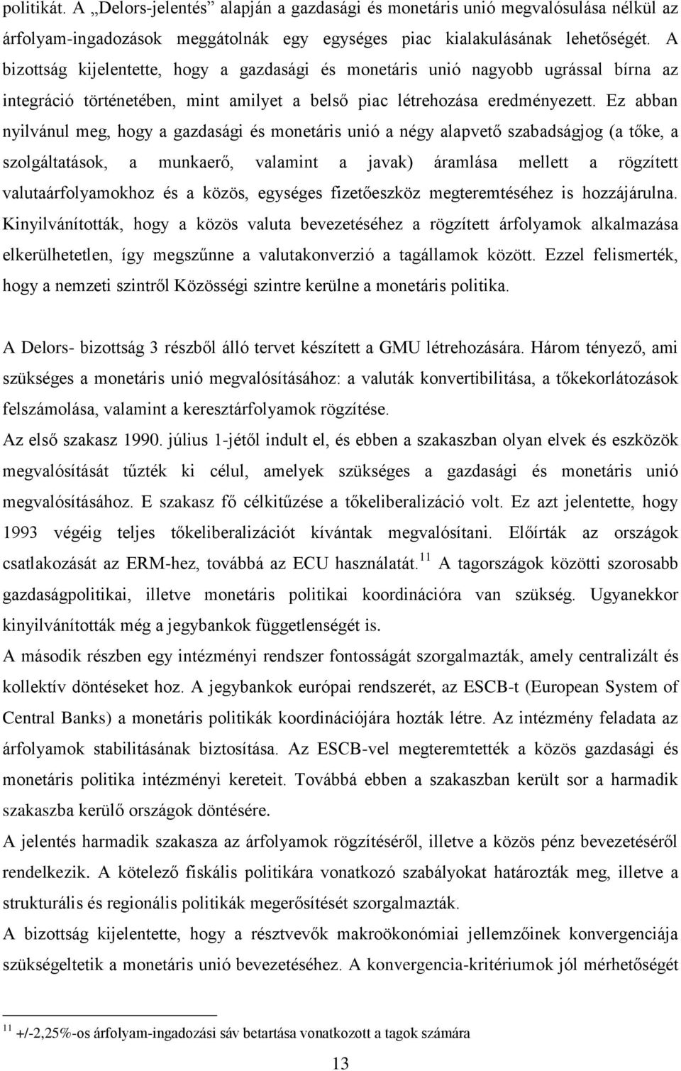 Ez abban nyilvánul meg, hogy a gazdasági és monetáris unió a négy alapvető szabadságjog (a tőke, a szolgáltatások, a munkaerő, valamint a javak) áramlása mellett a rögzített valutaárfolyamokhoz és a