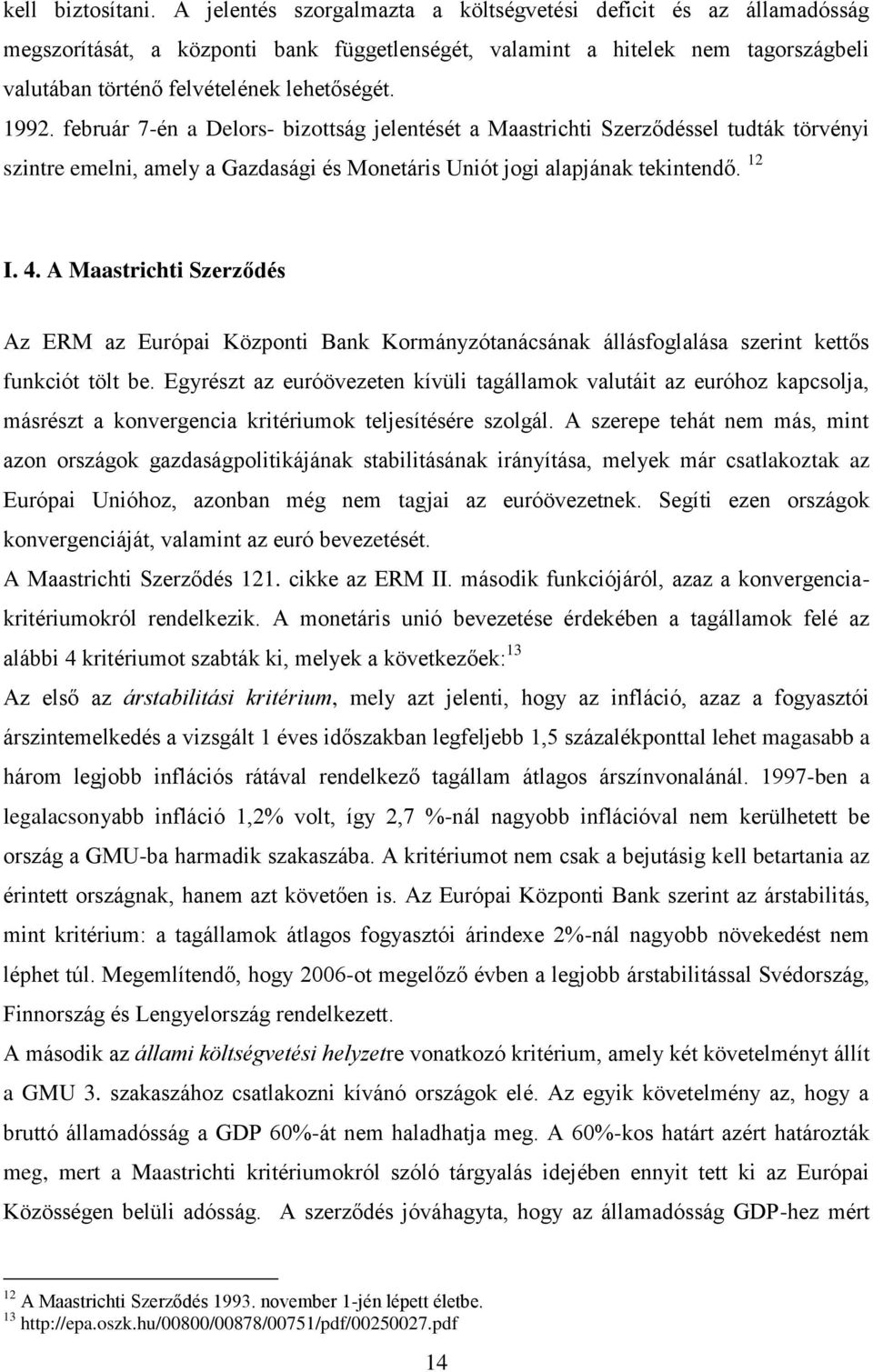 február 7-én a Delors- bizottság jelentését a Maastrichti Szerződéssel tudták törvényi szintre emelni, amely a Gazdasági és Monetáris Uniót jogi alapjának tekintendő. 12 I. 4.