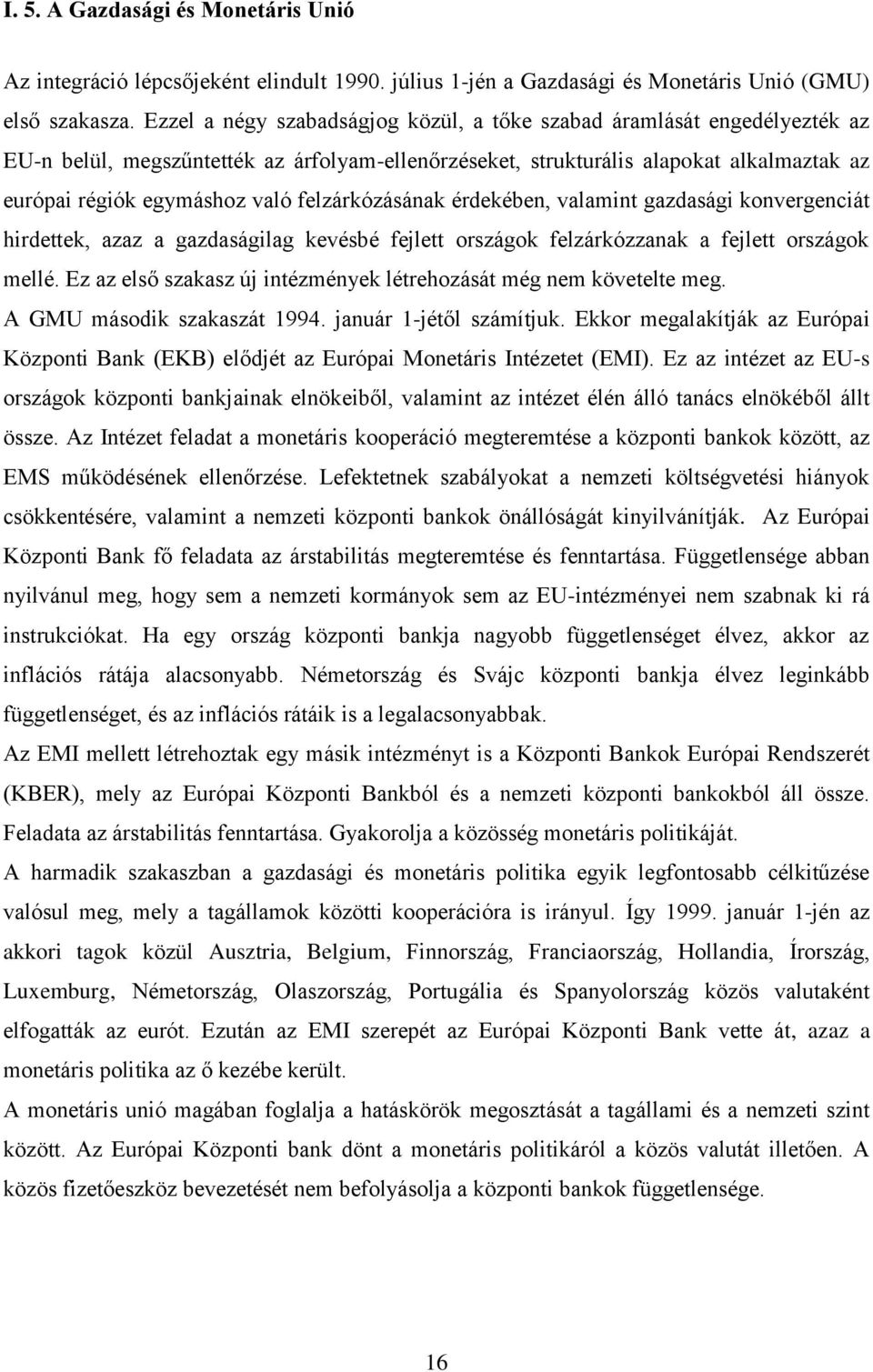 felzárkózásának érdekében, valamint gazdasági konvergenciát hirdettek, azaz a gazdaságilag kevésbé fejlett országok felzárkózzanak a fejlett országok mellé.