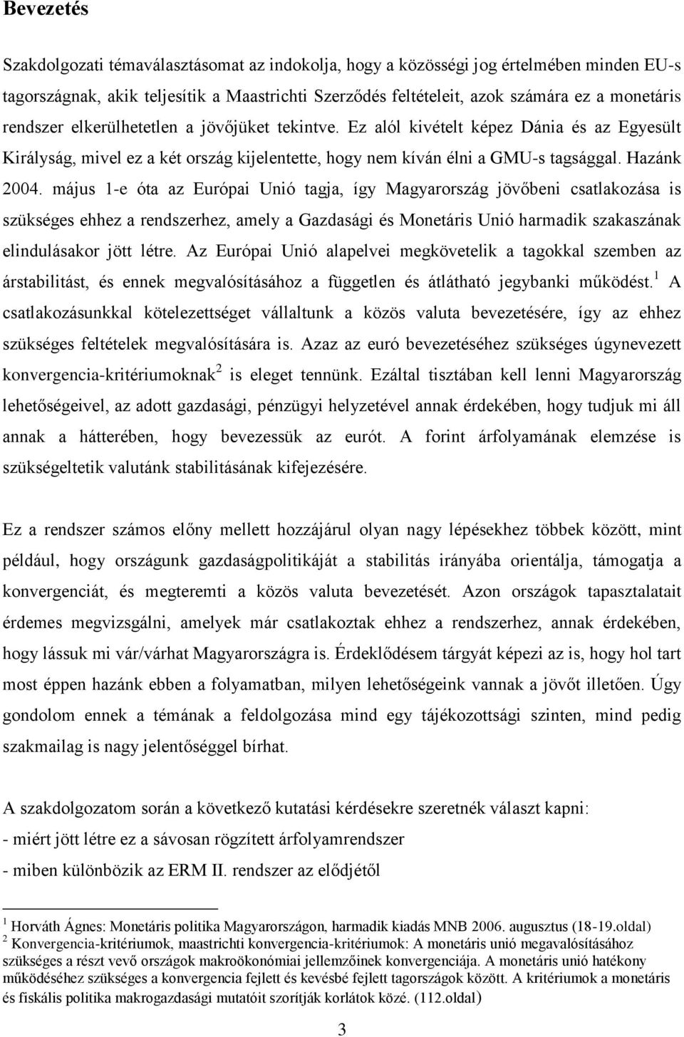 május 1-e óta az Európai Unió tagja, így Magyarország jövőbeni csatlakozása is szükséges ehhez a rendszerhez, amely a Gazdasági és Monetáris Unió harmadik szakaszának elindulásakor jött létre.