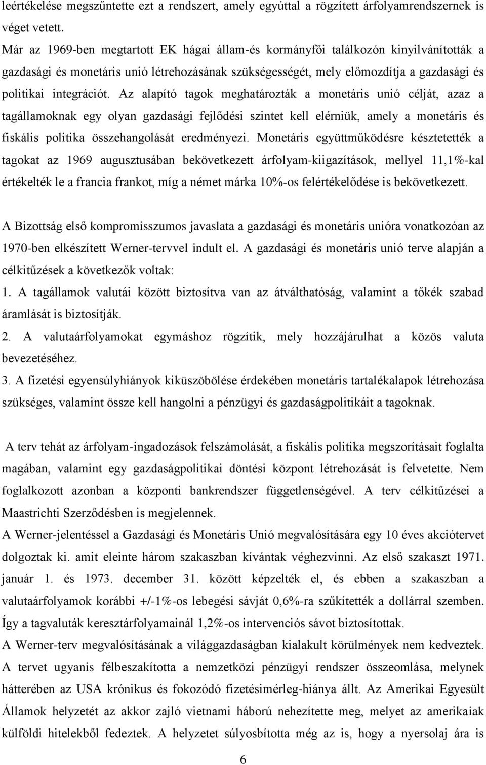 Az alapító tagok meghatározták a monetáris unió célját, azaz a tagállamoknak egy olyan gazdasági fejlődési szintet kell elérniük, amely a monetáris és fiskális politika összehangolását eredményezi.