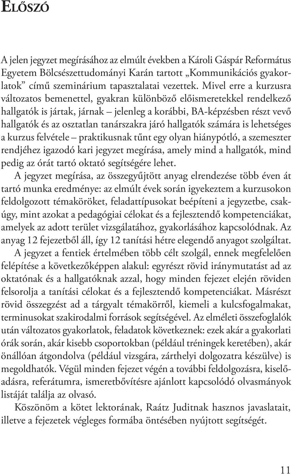 járó hallgatók számára is lehetséges a kurzus felvétele praktikusnak tűnt egy olyan hiánypótló, a szemeszter rendjéhez igazodó kari jegyzet megírása, amely mind a hallgatók, mind pedig az órát tartó